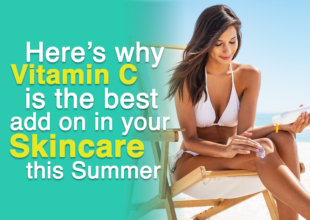 Here’s why Vitamin C is the best add on in your Skincare this Summer