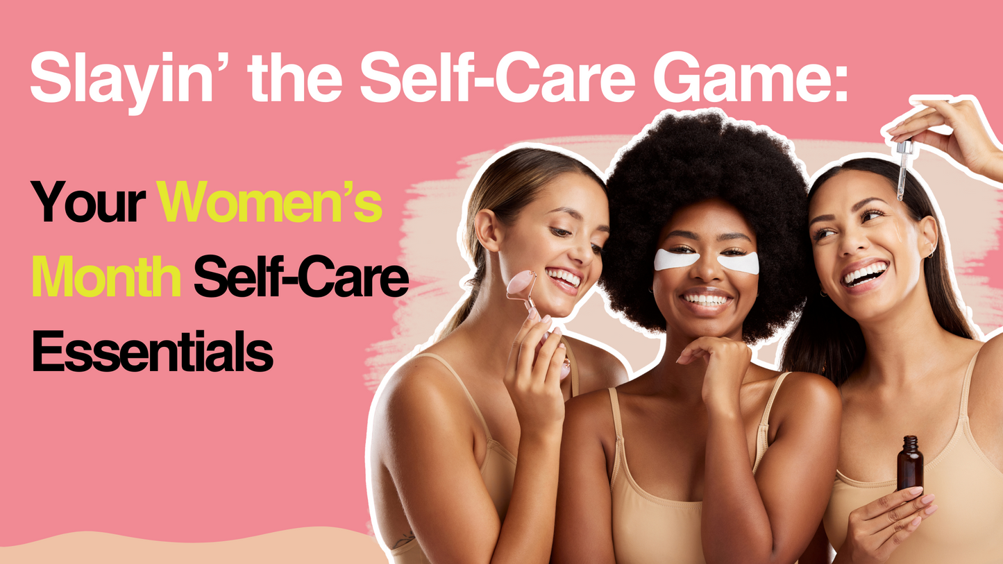 Slayin' the Self-Care Game: Your Women's Month Essentials