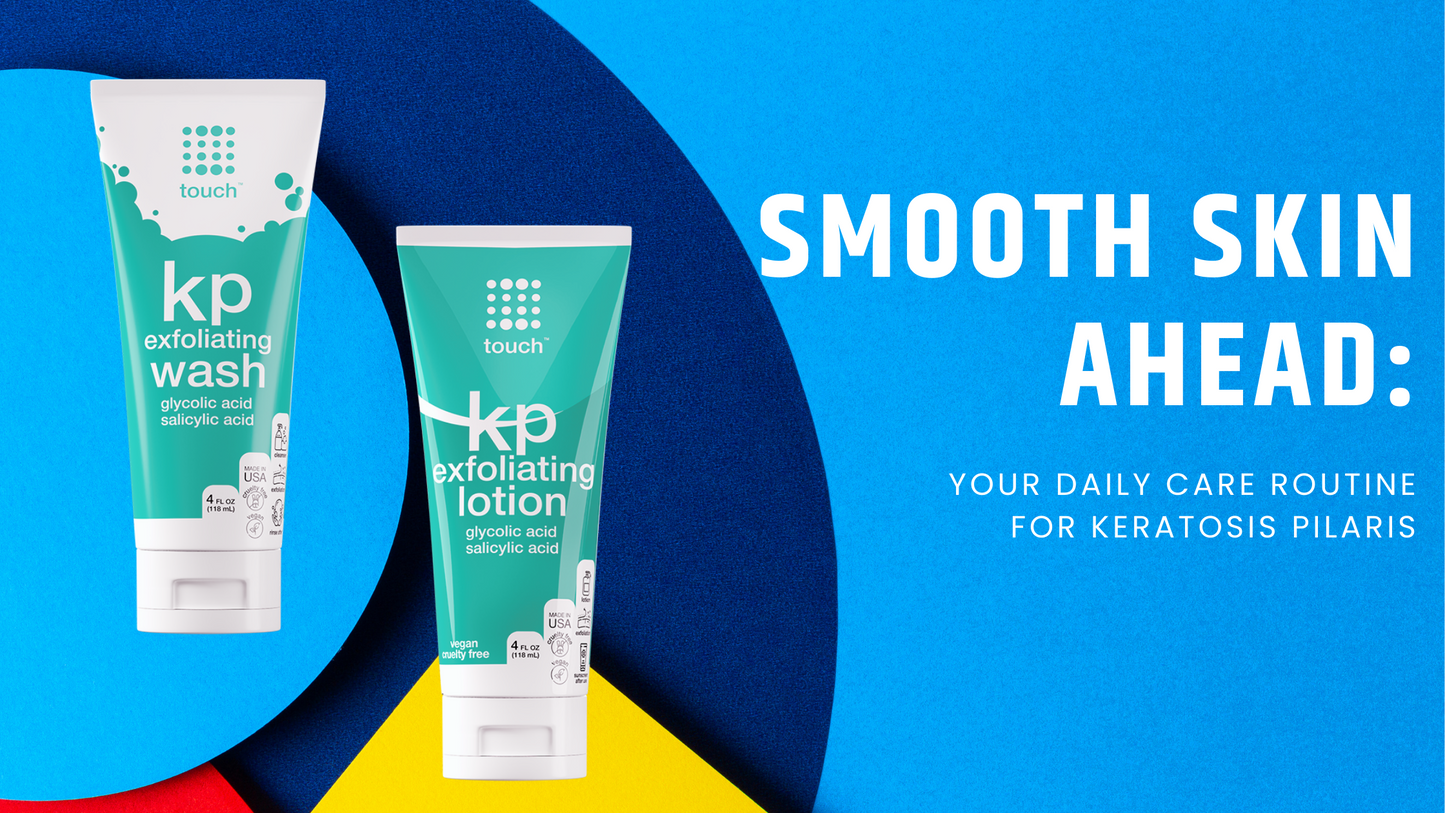 Smooth Skin Ahead: Your Daily Care Routine for Keratosis Pilaris!