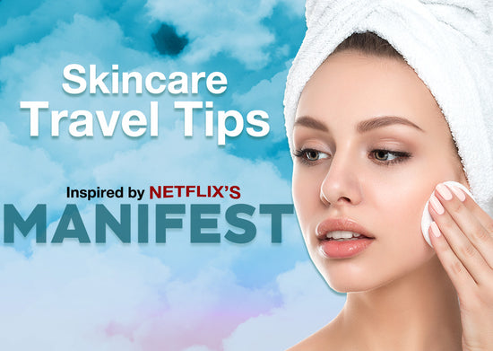 Skincare Travel Tips inspired by Netflix’s 'Manifest'