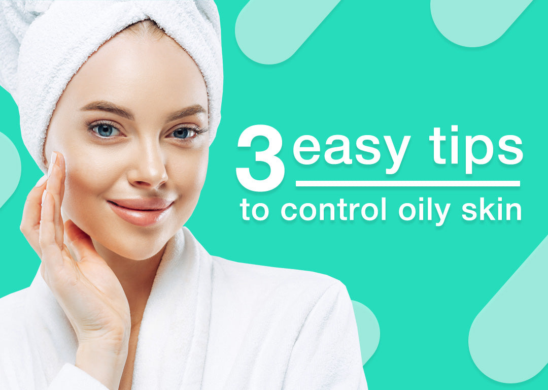 Here are 3 easy tips to control oily skin