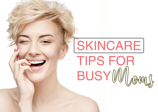 Skincare Tips for Busy Moms