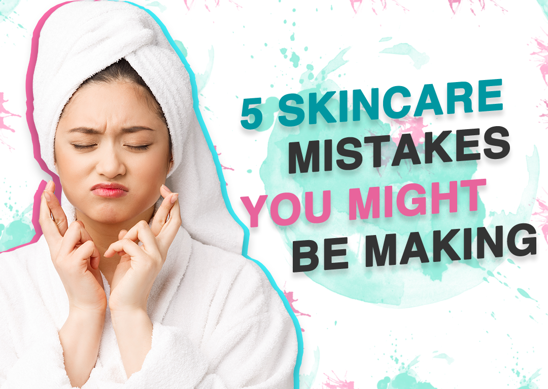 5 Skincare Mistakes You Might be Making