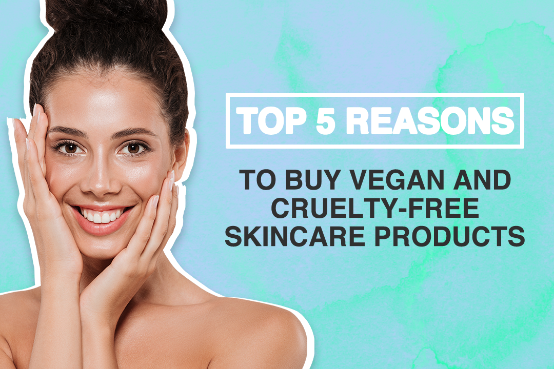 Top 5 Reasons to Buy Vegan and Cruelty-Free Skincare Products